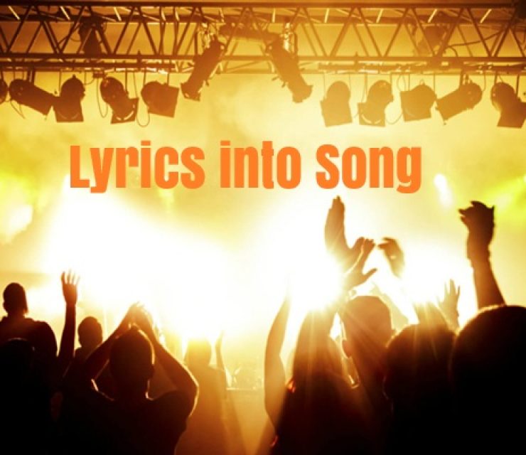 I will turn your lyric or poem into a beautiful song