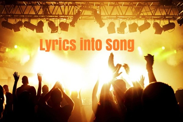 I will turn your lyric or poem into a beautiful song